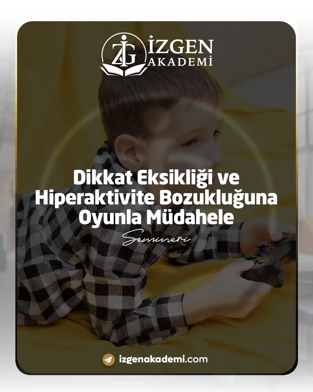 Dikkat Eksikliği Ve Hiperaktivite Bozukluğuna Oyunla Müdahele Semineri